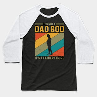 It’s not a dad bod, it’s a father figure Baseball T-Shirt